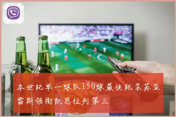 本世纪单一球队150球最快纪录苏亚雷斯领衔凯恩位列第三