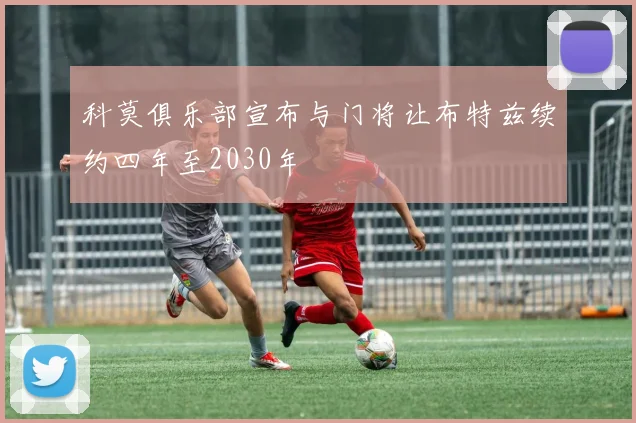 科莫俱乐部宣布与门将让布特兹续约四年至2030年