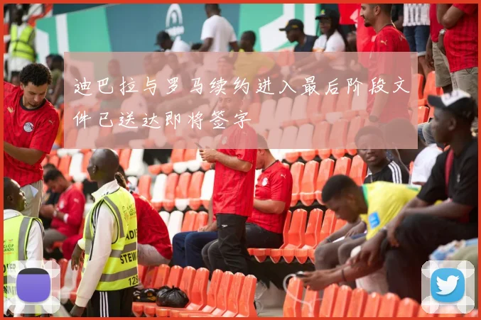 迪巴拉与罗马续约进入最后阶段文件已送达即将签字